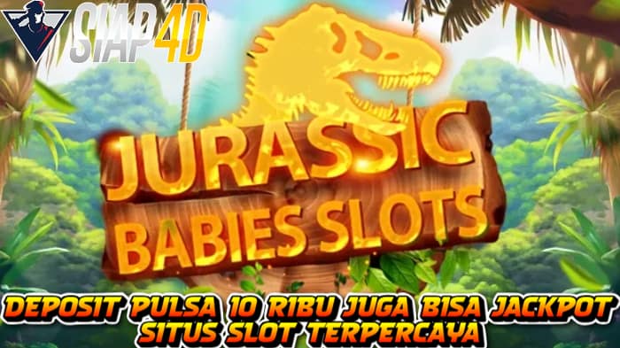 Deposit Pulsa 10Ribu Jackpot Bermain Jurassic Babies